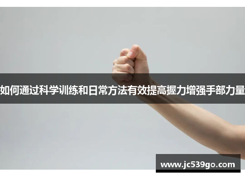 如何通过科学训练和日常方法有效提高握力增强手部力量